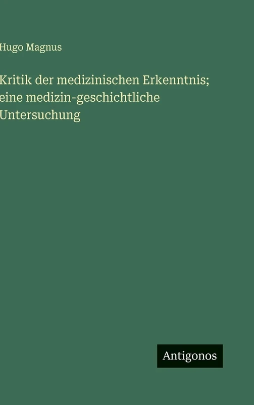 Kritik der medizinischen Erkenntnis; eine medizin-geschichtliche Untersuchung