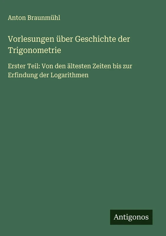 Vorlesungen über Geschichte der Trigonometrie: Erster Teil: Von den ältesten Zeiten bis zur Erfindung der Logarithmen - Image 1
