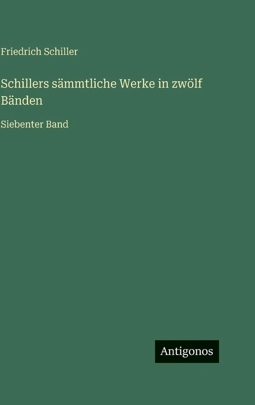 Schillers sämmtliche Werke in zwölf Bänden: Siebenter Band