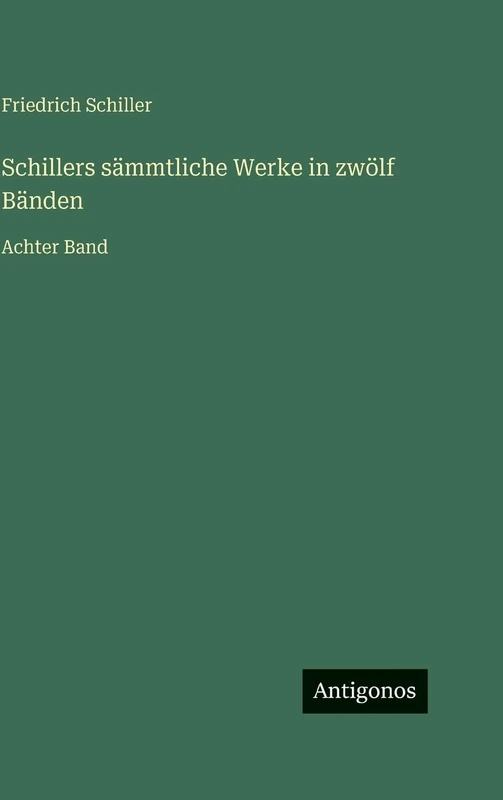 Schillers sämmtliche Werke in zwölf Bänden: Achter Band