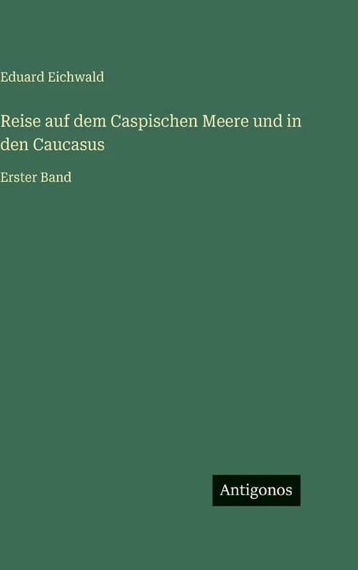 Reise auf dem Caspischen Meere und in den Caucasus: Erster Band