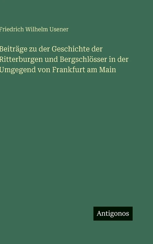 Beiträge zu der Geschichte der Ritterburgen und Bergschlösser in der Umgegend von Frankfurt am Main
