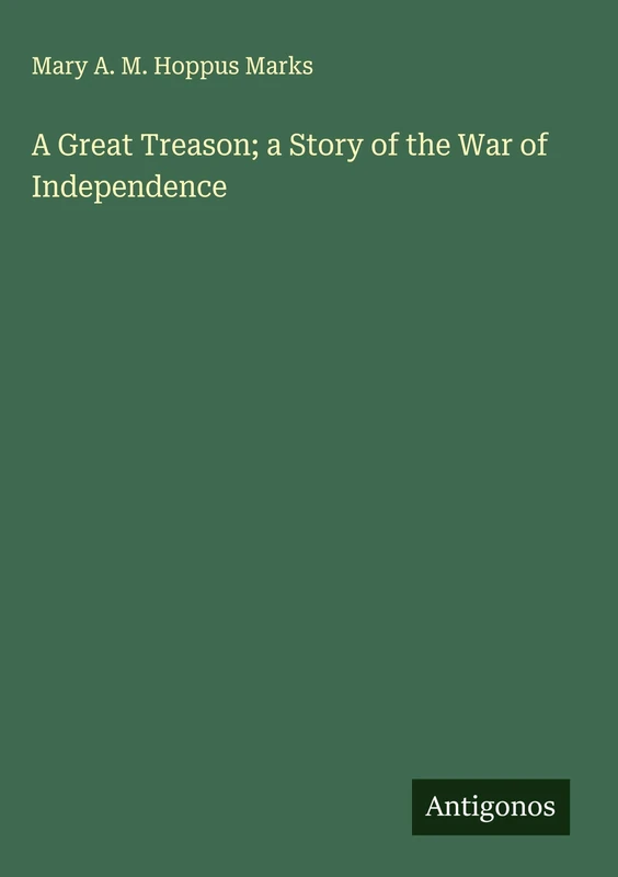 A Great Treason; a Story of the War of Independence