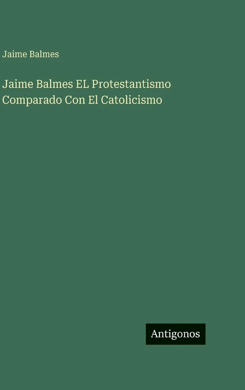 Jaime Balmes EL Protestantismo Comparado Con El Catolicismo - Image 1