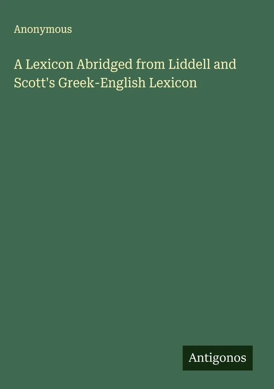 A Lexicon Abridged from Liddell and Scott's Greek-English Lexicon