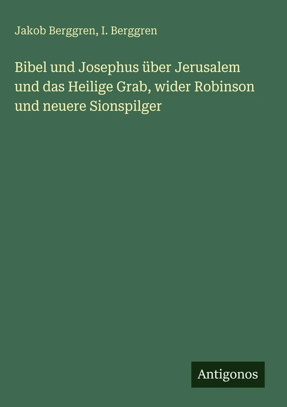 Bibel und Josephus über Jerusalem und das Heilige Grab, wider Robinson und neuere Sionspilger