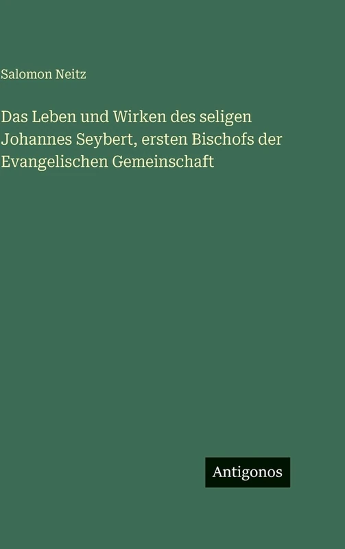 Das Leben und Wirken des seligen Johannes Seybert, ersten Bischofs der Evangelischen Gemeinschaft - Image 1