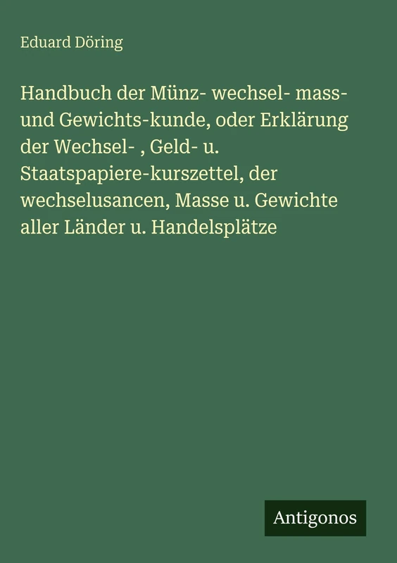 Handbuch der Münz- wechsel- mass- und Gewichts-kunde, oder Erklärung der Wechsel-, Geld- u. Staatspapiere-kurszettel, der wechselusancen, Masse u. Gewichte aller Länder u. Handelsplätze - Image 1