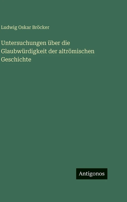 Untersuchungen über die Glaubwürdigkeit der altrömischen Geschichte