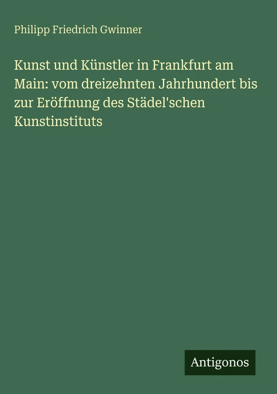 Kunst und Künstler in Frankfurt am Main: vom dreizehnten Jahrhundert bis zur Eröffnung des Städel'schen Kunstinstituts - Image 1