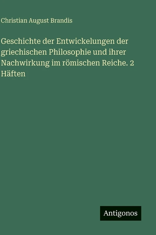 Geschichte der Entwickelungen der griechischen Philosophie und ihrer Nachwirkung im römischen Reiche. 2 Häften