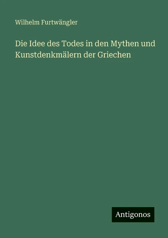 Die Idee des Todes in den Mythen und Kunstdenkmälern der Griechen