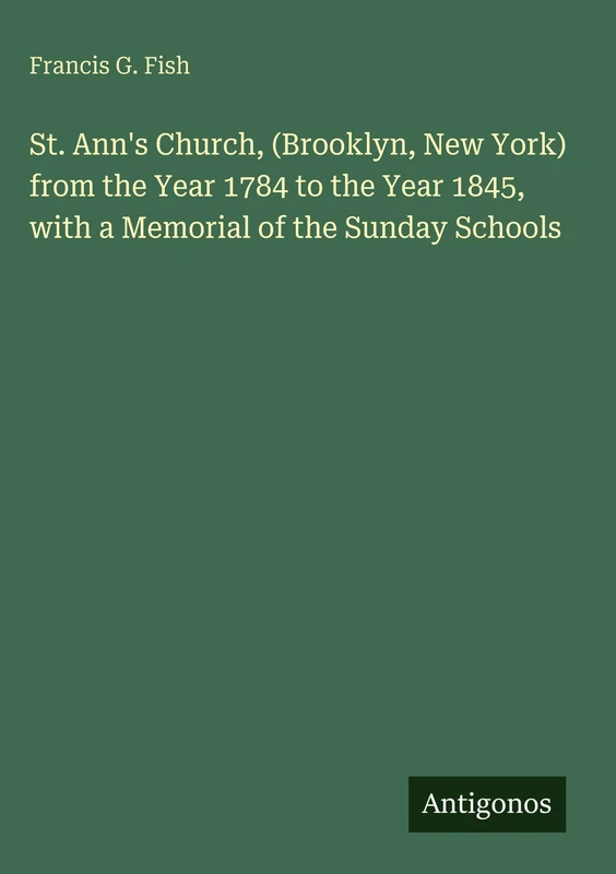 St. Ann's Church, (Brooklyn, New York) from the Year 1784 to the Year 1845, with a Memorial of the Sunday Schools - Image 1