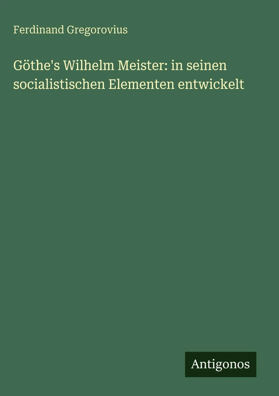 Göthe's Wilhelm Meister: in seinen socialistischen Elementen entwickelt