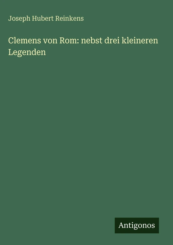 Clemens von Rom: nebst drei kleineren Legenden