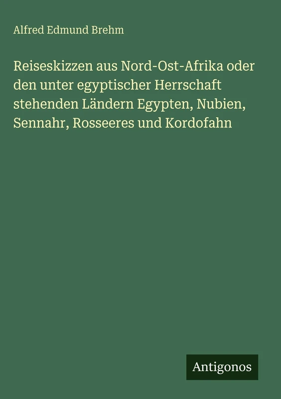 Reiseskizzen aus Nord-Ost-Afrika oder den unter egyptischer Herrschaft stehenden Ländern Egypten, Nubien, Sennahr, Rosseeres und Kordofahn