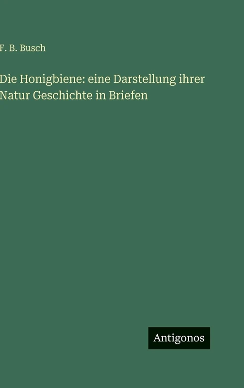Die Honigbiene: eine Darstellung ihrer Natur Geschichte in Briefen