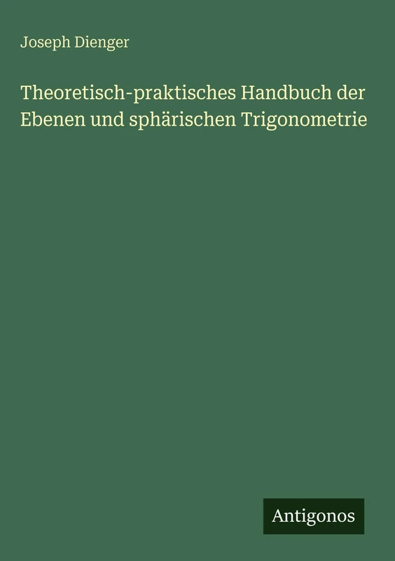 Theoretisch-praktisches Handbuch der Ebenen und sphärischen Trigonometrie