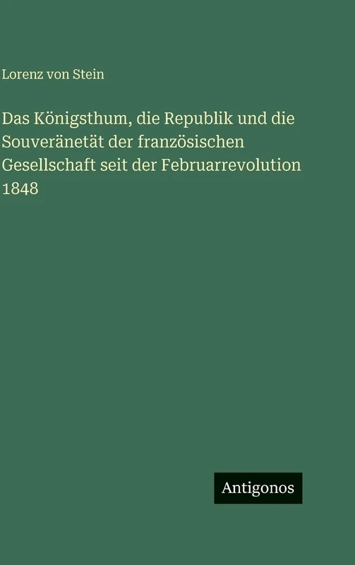 Das Königsthum, die Republik und die Souveränetät der französischen Gesellschaft seit der Februarrevolution 1848