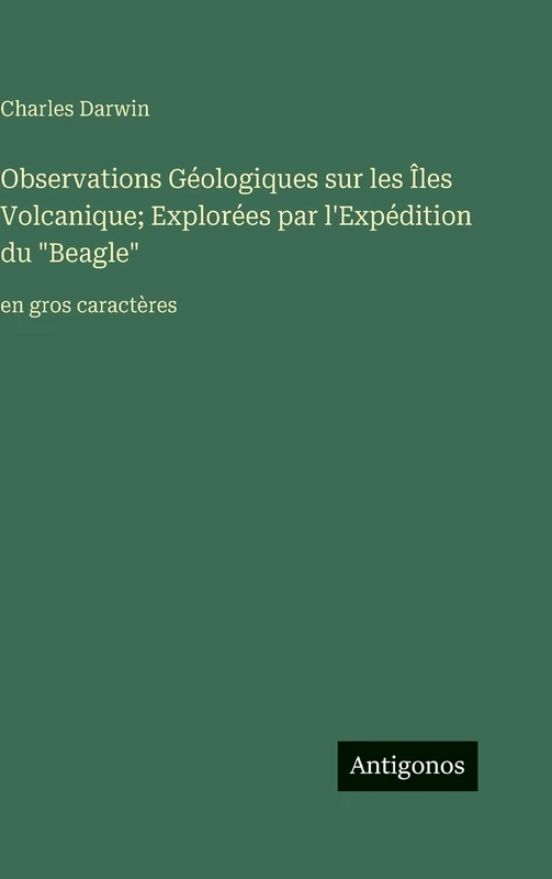 Observations Géologiques sur les Îles Volcanique; Explorées par l'Expédition du "Beagle": en gros caractères