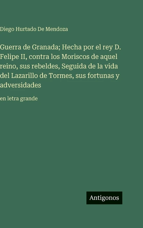 Guerra de Granada; Hecha por el rey D. Felipe II, contra los Moriscos de aquel reino, sus rebeldes, Seguida de la vida del Lazarillo de Tormes, sus fortunas y adversidades: en letra grande - Image 1
