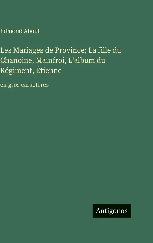 Les Mariages de Province; La fille du Chanoine, Mainfroi, L'album du Régiment, Étienne: en gros caractères