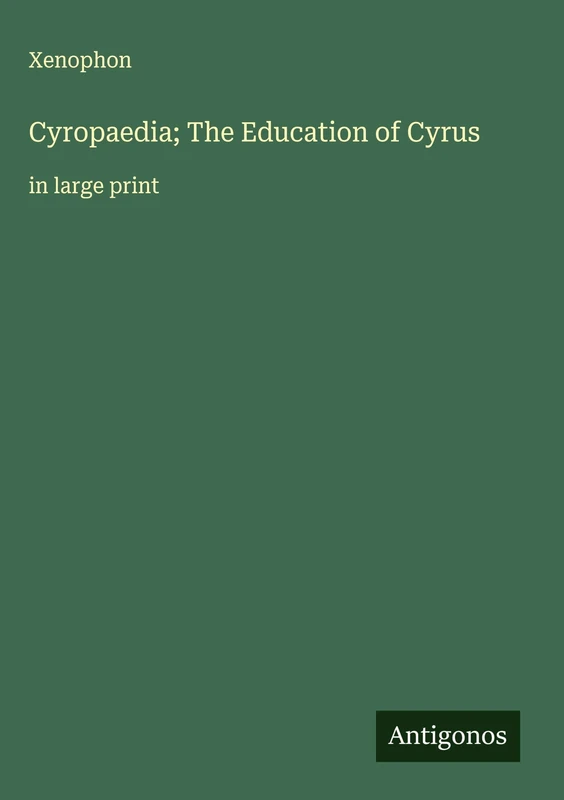 Cyropaedia; The Education of Cyrus: in large print