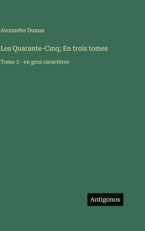 Les Quarante-Cinq; En trois tomes: Tome 3 - en gros caractères