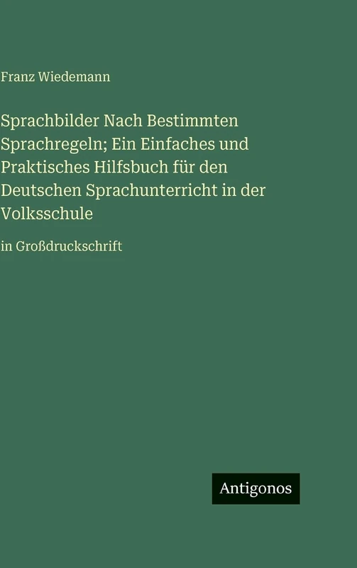 Sprachbilder Nach Bestimmten Sprachregeln; Ein Einfaches und Praktisches Hilfsbuch für den Deutschen Sprachunterricht in der Volksschule: in Großdruckschrift - Image 1