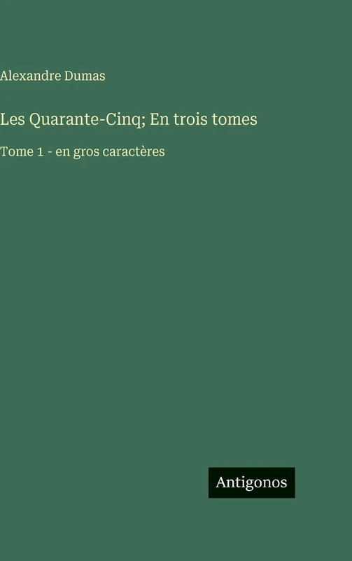 Les Quarante-Cinq; En trois tomes: Tome 1 - en gros caractères