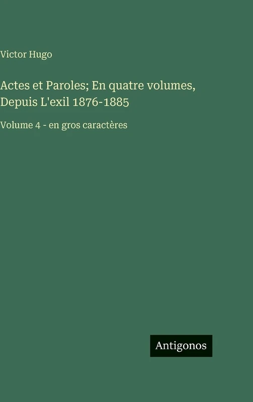 Actes et Paroles; En quatre volumes, Depuis L'exil 1876-1885: Volume 4 - en gros caractères