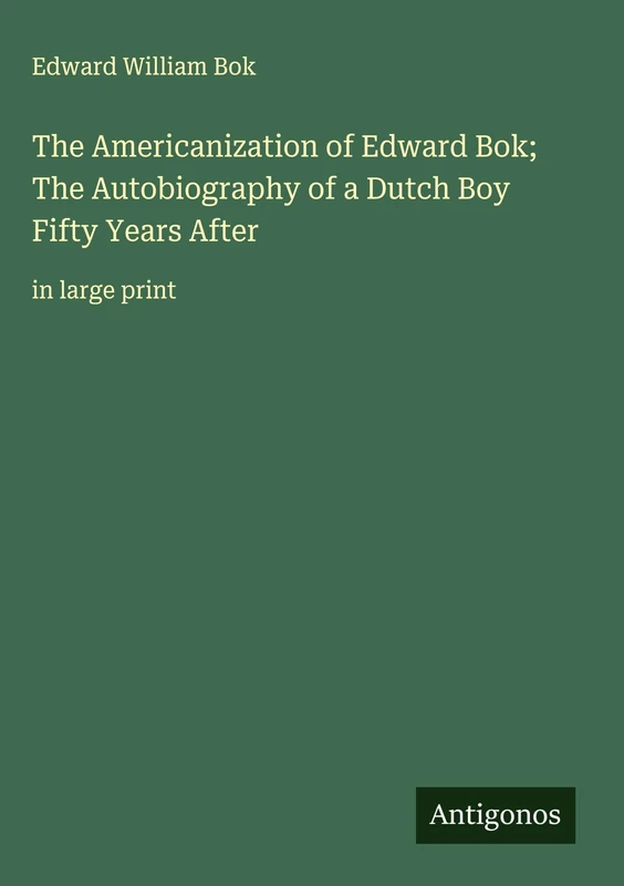 The Americanization of Edward Bok; The Autobiography of a Dutch Boy Fifty Years After: in large print