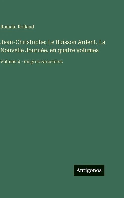Jean-Christophe; Le Buisson Ardent, La Nouvelle Journée, en quatre volumes: Volume 4 - en gros caractères