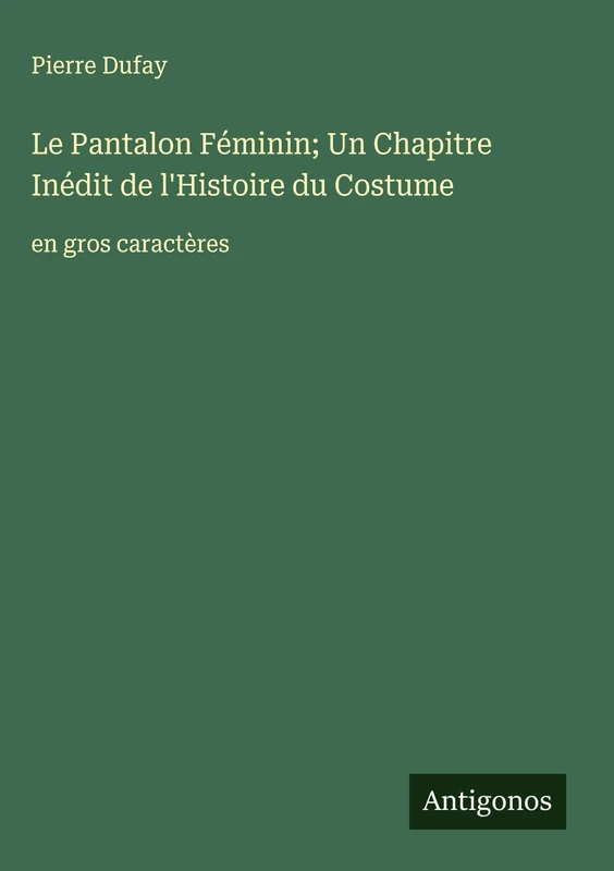 Le Pantalon Féminin; Un Chapitre Inédit de l'Histoire du Costume: en gros caractères