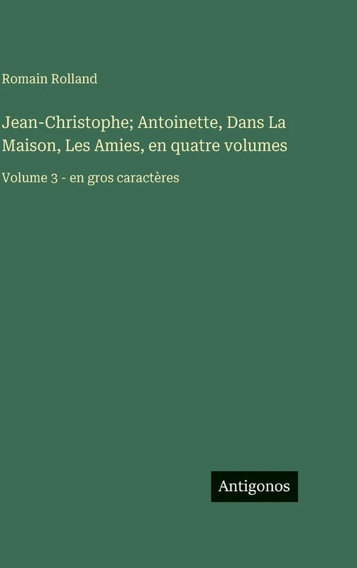 Jean-Christophe; Antoinette, Dans La Maison, Les Amies, en quatre volumes: Volume 3 - en gros caractères - Image 1