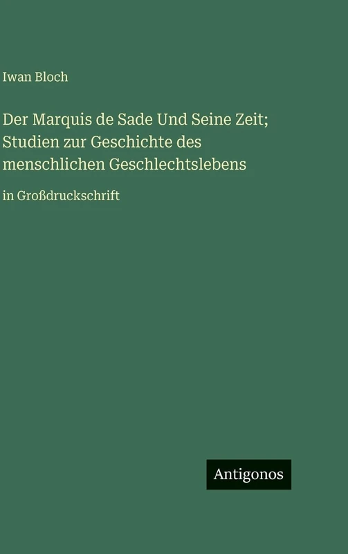 Der Marquis de Sade Und Seine Zeit; Studien zur Geschichte des menschlichen Geschlechtslebens: in Großdruckschrift