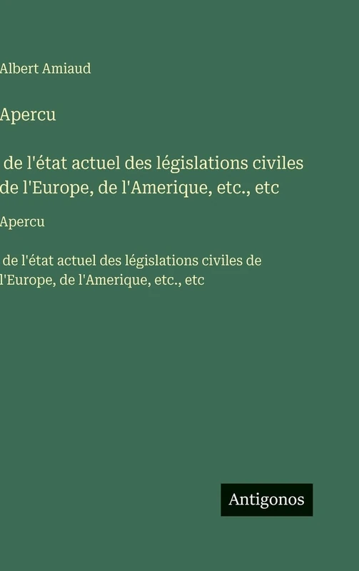 Apercu̧ de l'état actuel des législations civiles de l'Europe, de l'Amerique, etc., etc: Apercu̧ de l'état actuel des législations civiles de l'Europe, de l'Amerique, etc., etc