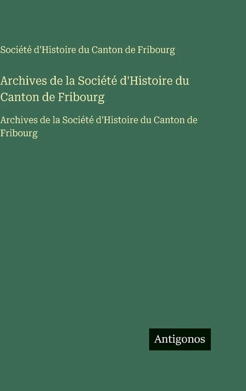 Archives de la Société d'Histoire du Canton de Fribourg: Archives de la Société d'Histoire du Canton de Fribourg