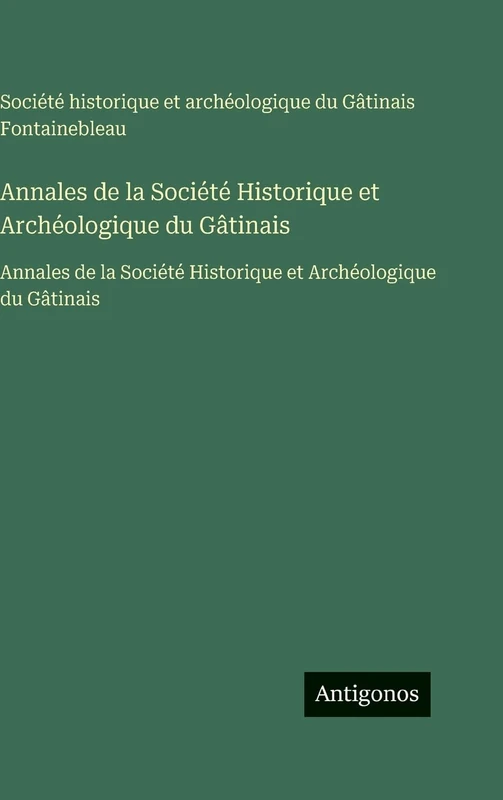 Annales de la Société Historique et Archéologique du Gâtinais: Annales de la Société Historique et Archéologique du Gâtinais