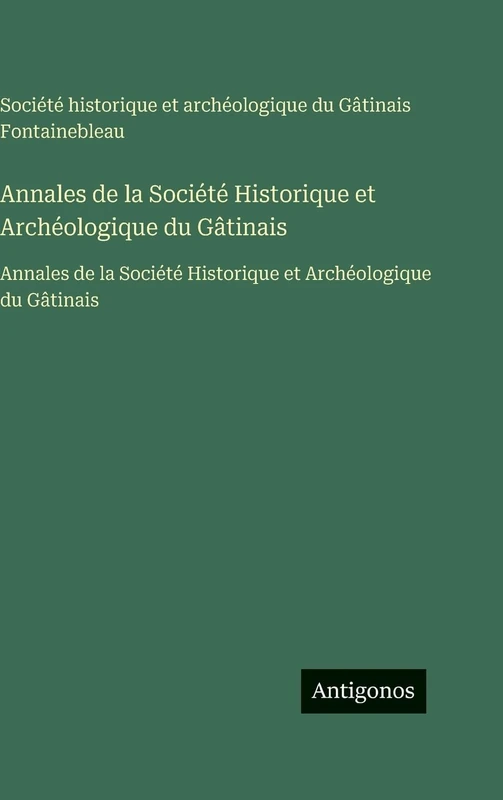 Annales de la Société Historique et Archéologique du Gâtinais: Annales de la Société Historique et Archéologique du Gâtinais