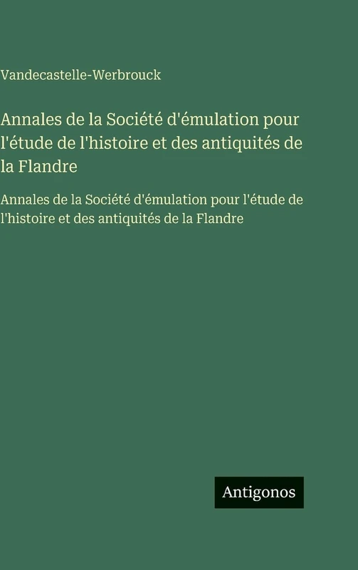 Annales de la Société d'émulation pour l'étude de l'histoire et des antiquités de la Flandre: Annales de la Société d'émulation pour l'étude de l'histoire et des antiquités de la Flandre