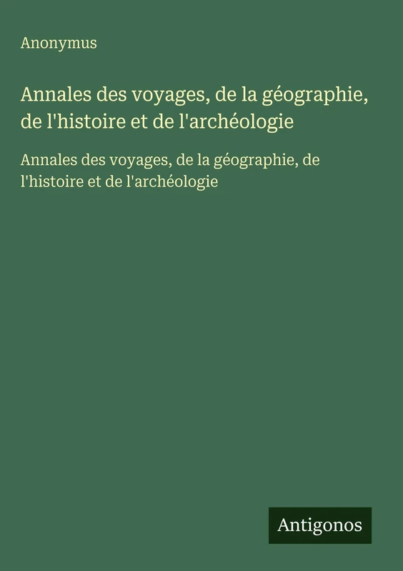 Annales des voyages, de la géographie, de l'histoire et de l'archéologie: Annales des voyages, de la géographie, de l'histoire et de l'archéologie