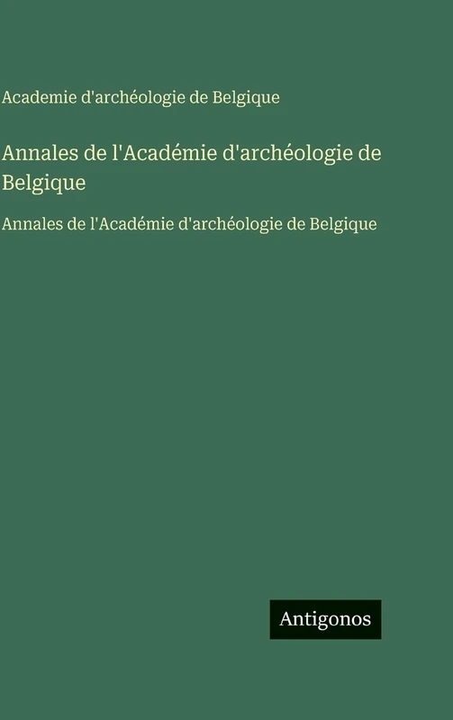 Annales de l'Académie d'archéologie de Belgique: Annales de l'Académie d'archéologie de Belgique
