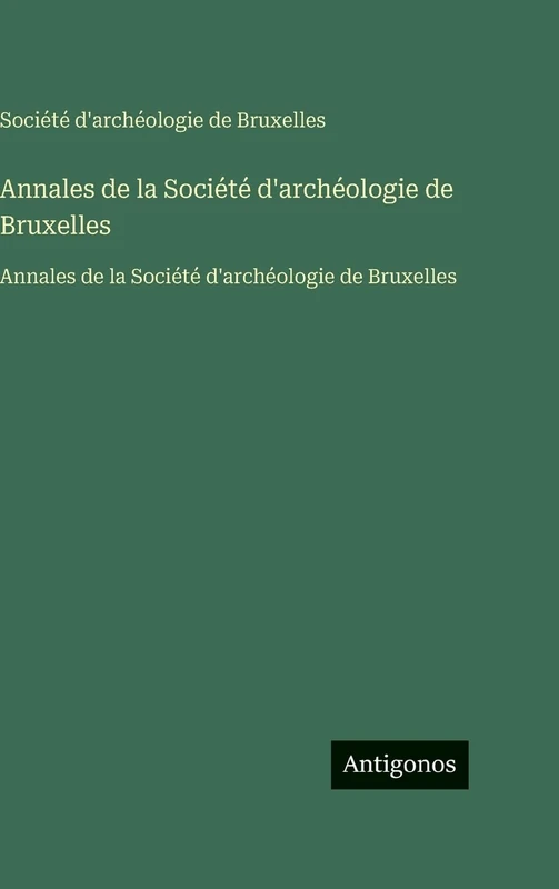 Annales de la Société d'archéologie de Bruxelles: Annales de la Société d'archéologie de Bruxelles