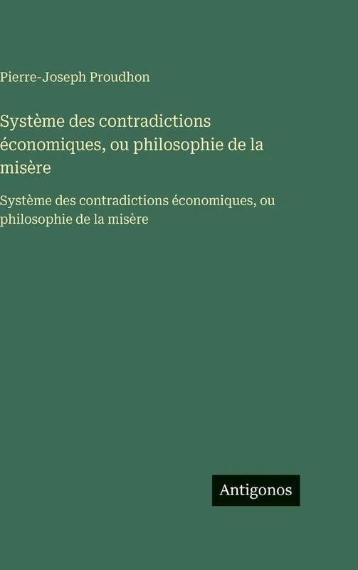 Système des contradictions économiques, ou philosophie de la misère: Système des contradictions économiques, ou philosophie de la misère