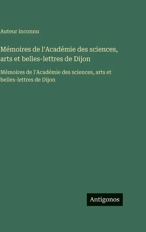 Mémoires de l'Académie des sciences, arts et belles-lettres de Dijon: Mémoires de l'Académie des sciences, arts et belles-lettres de Dijon