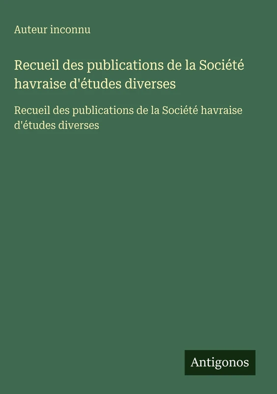 Recueil des publications de la Société havraise d'études diverses: Recueil des publications de la Société havraise d'études diverses