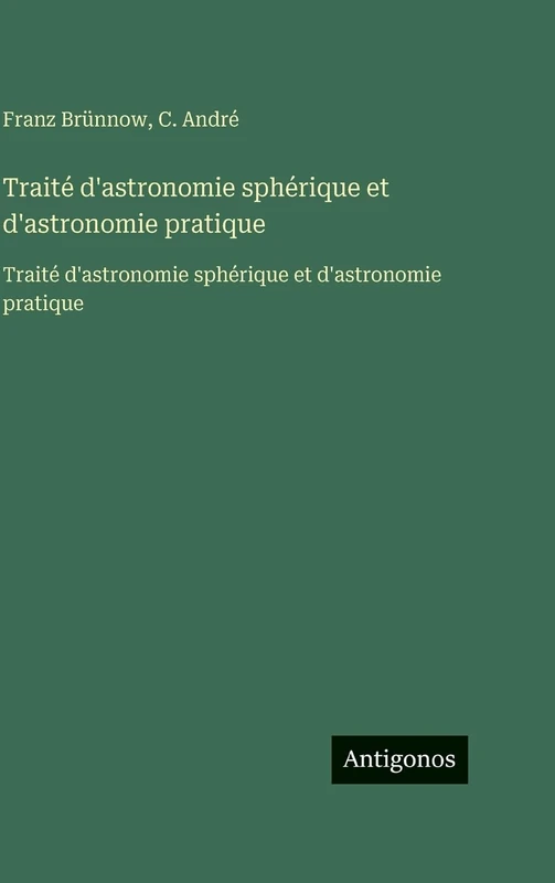 Traité d'astronomie sphérique et d'astronomie pratique: Traité d'astronomie sphérique et d'astronomie pratique