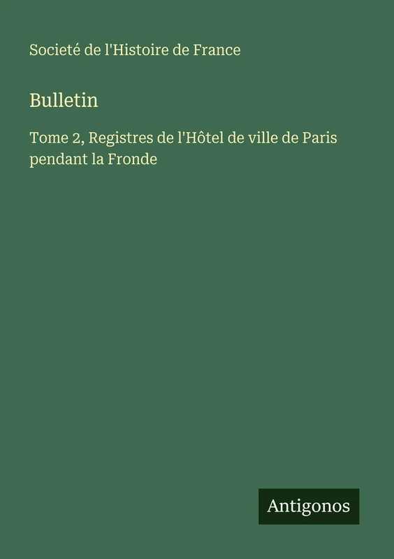 Bulletin: Tome 2, Registres de l'Hôtel de ville de Paris pendant la Fronde