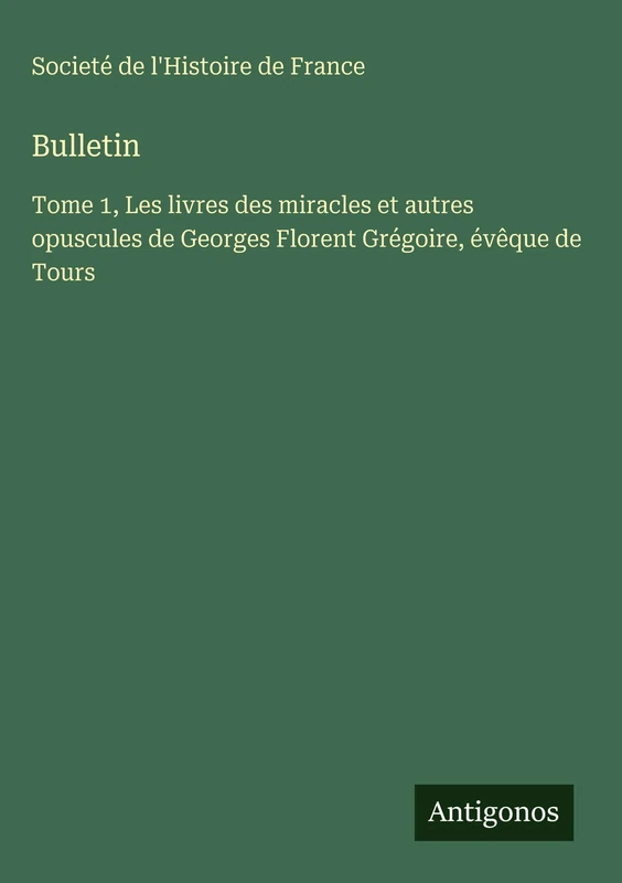 Bulletin: Tome 1, Les livres des miracles et autres opuscules de Georges Florent Grégoire, évêque de Tours - Image 1